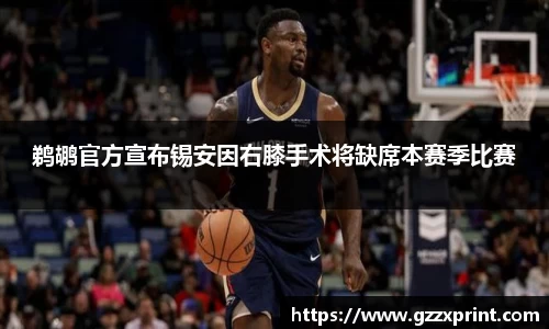 鹈鹕官方宣布锡安因右膝手术将缺席本赛季比赛