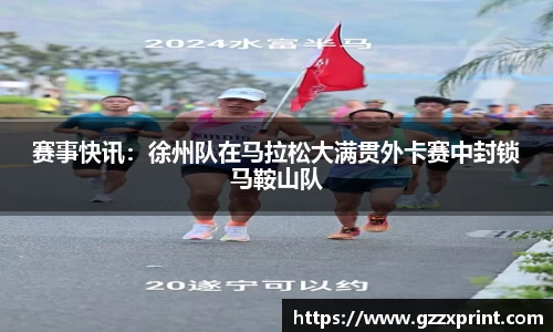 赛事快讯：徐州队在马拉松大满贯外卡赛中封锁马鞍山队